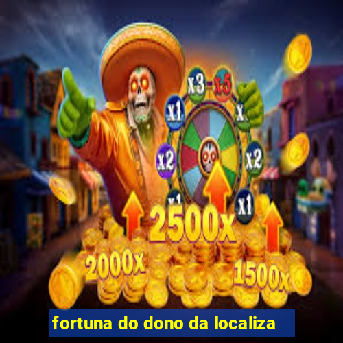 fortuna do dono da localiza